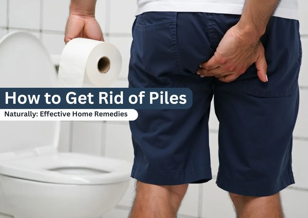 How to Get Rid of Piles Naturally: Effective Home Remedies