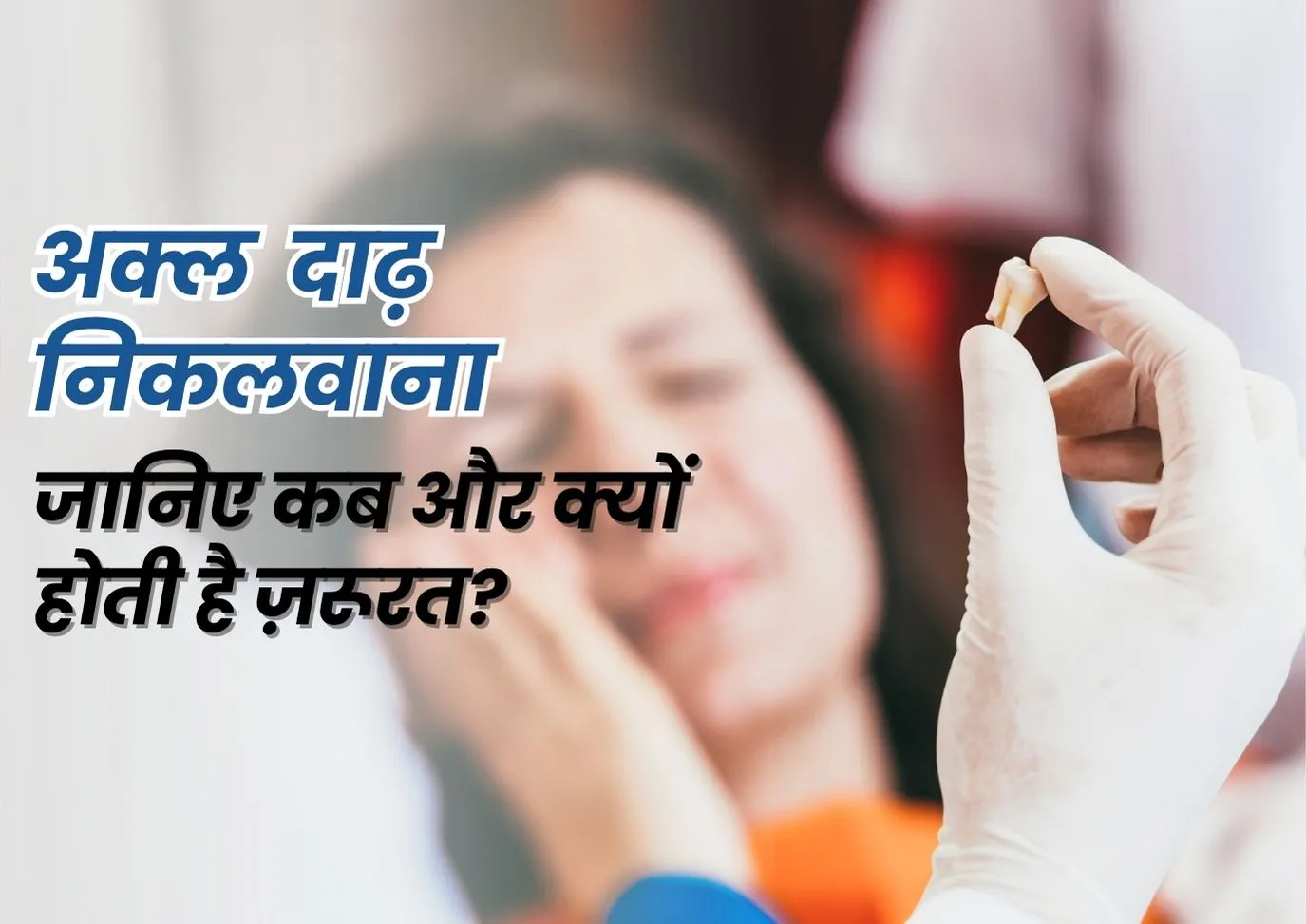 अक्ल दाढ़ निकलवाना: जानिए कब और क्यों होती है ज़रूरत?