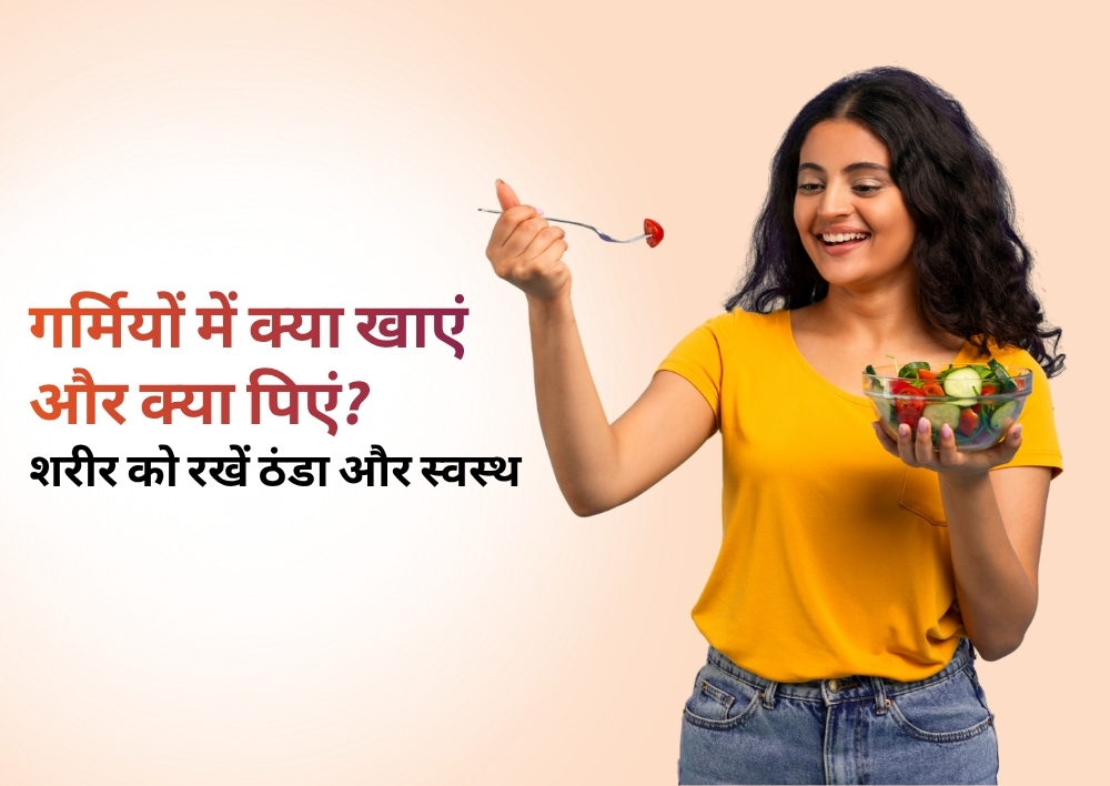 जानिए गर्मियों में क्या खाएं और क्या पिएं ताकि शरीर रहे ठंडा