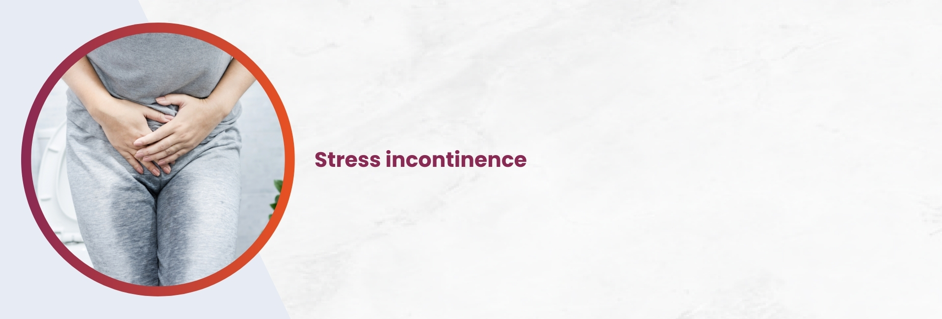 Stress Incontinence: Symptoms, Causes, Diagnosis and Treatment